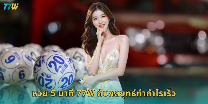 หวย 5 นาที 77W กับกลยุทธ์ทำกำไรเร็ว
