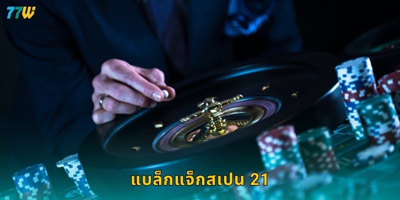 แบล็กแจ็กสเปน 21 ความสนุกเหนือขอบเขต – คว้าโอกาสชนะที่ 77W